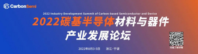 官宣！第二届碳基半导体材料与器件产业发展论坛(CarbonSemi)将于2022年8月3-5日召开！