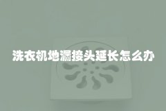 洗衣机地漏接头延长怎么办