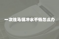 一次性马桶冲水不畅怎么办