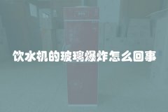 饮水机的玻璃爆炸怎么回事