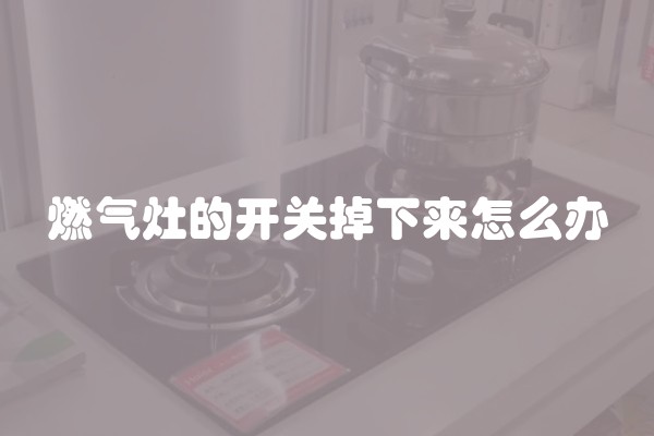 燃气灶的开关掉下来怎么办