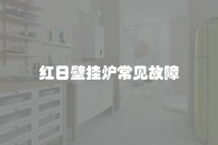 红日壁挂炉常见故障