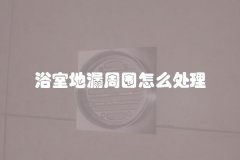 浴室地漏周围怎么处理