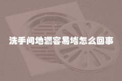 洗手间地漏容易堵怎么回事