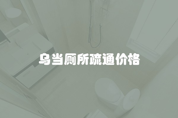 乌当厕所疏通价格