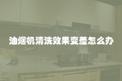 油烟机清洗效果变差怎么办