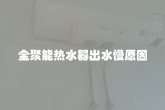 全聚能热水器出水慢原因