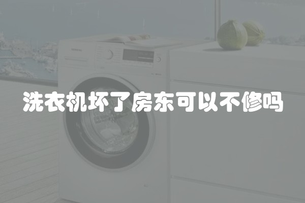 洗衣机坏了房东可以不修吗