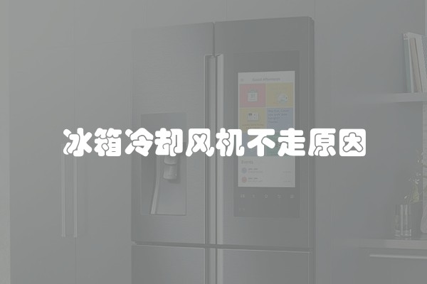 冰箱冷却风机不走原因