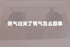 燃气灶关了有气怎么回事