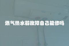 燃气热水器故障自己能修吗