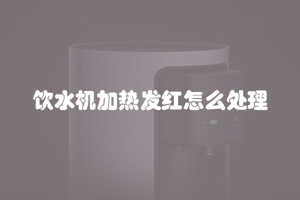 饮水机加热发红怎么处理