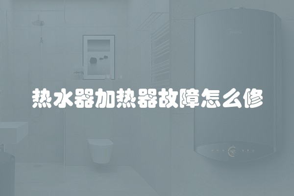 热水器加热器故障怎么修