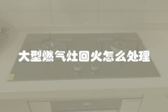 大型燃气灶回火怎么处理