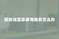 投影仪显示屏有线条怎么办