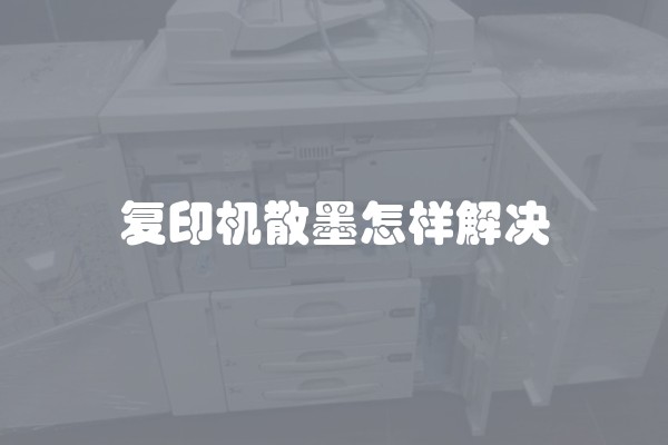 复印机散墨怎样解决