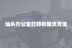 汕头办公室打印机租赁方法