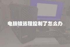 电脑被远程控制了怎么办