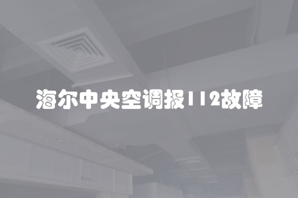 海尔中央空调报112故障