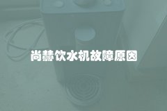 尚赫饮水机故障原因