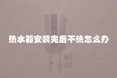 热水器安装完后不热怎么办