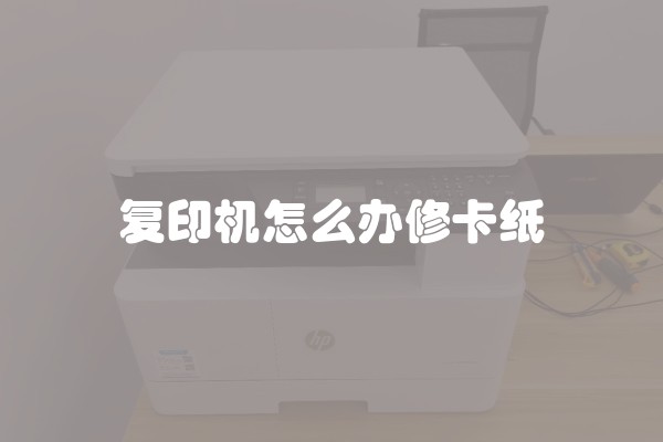 复印机怎么办修卡纸