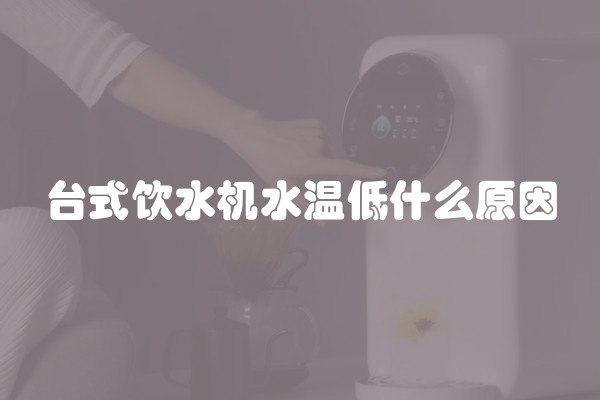 台式饮水机水温低什么原因