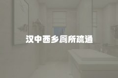 汉中西乡厕所疏通