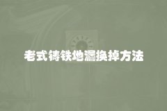 老式铸铁地漏换掉方法