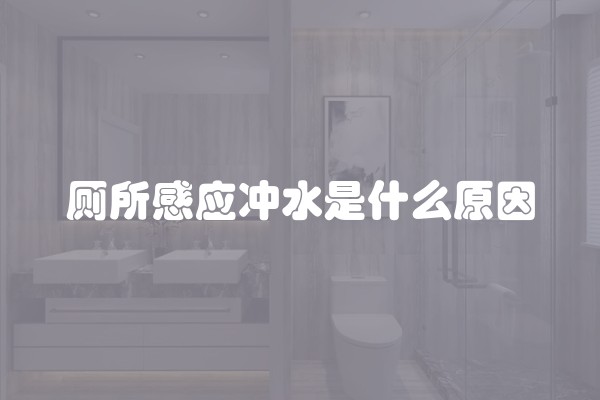 厕所感应冲水是什么原因