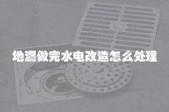 地漏做完水电改造怎么处理