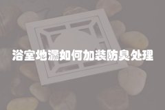 浴室地漏如何加装防臭处理