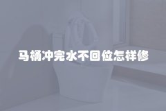 马桶冲完水不回位怎样修