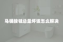 马桶按键总是坏该怎么解决