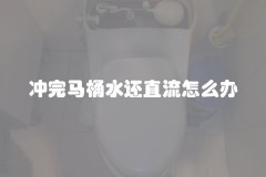 冲完马桶水还直流怎么办