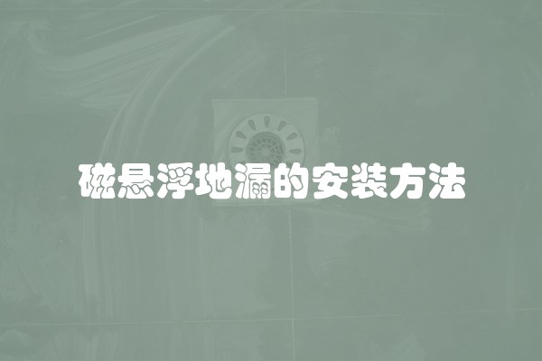 磁悬浮地漏的安装方法