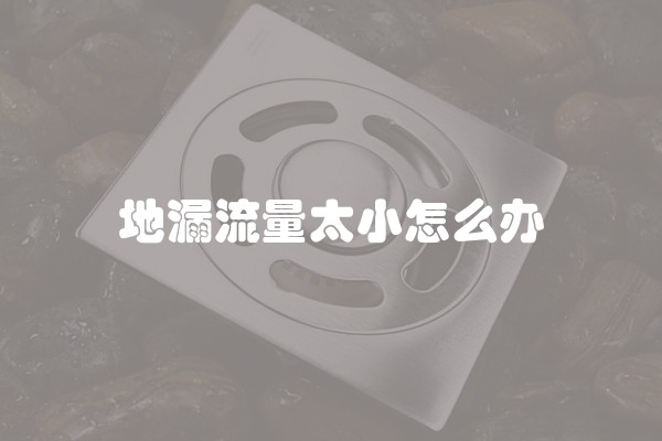 地漏流量太小怎么办