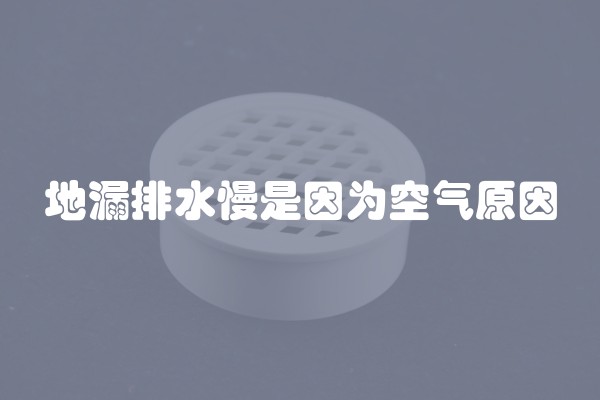 地漏排水慢是因为空气原因