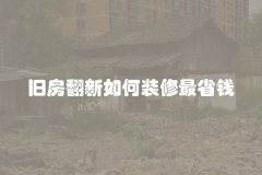 旧房翻新如何装修最省钱