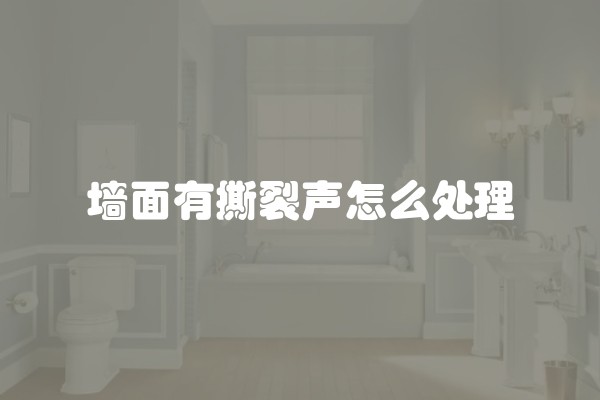 墙面有撕裂声怎么处理