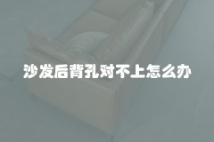 沙发后背孔对不上怎么办