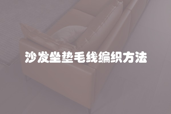 沙发坐垫毛线编织方法