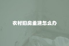 农村旧房重建怎么办