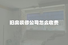 旧房装修公司怎么收费