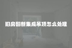 旧房翻新集成吊顶怎么处理