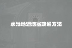 水池地漏堵塞疏通方法