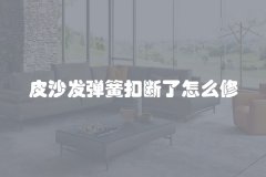 皮沙发弹簧扣断了怎么修