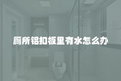 厕所铝扣板里有水怎么办