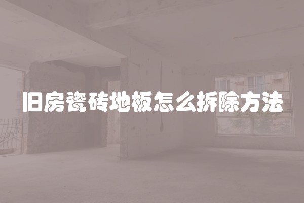 旧房瓷砖地板怎么拆除方法