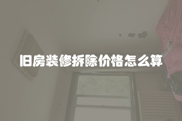 旧房装修拆除价格怎么算